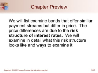 Chapter Preview We will fist examine bonds that offer similar payment streams but differ in price.  The price differences are due to the  risk structure of interest rates.   We will examine in detail what this risk structure looks like and ways to examine it. 
