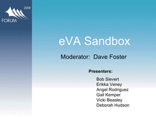 eVA Sandbox ,[object Object],[object Object],Moderator:  Dave Foster 