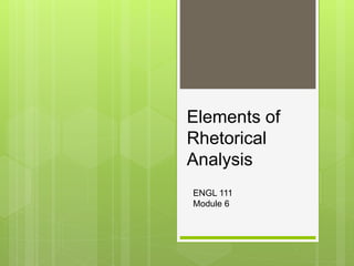Elements of
Rhetorical
Analysis
ENGL 111
Module 6
 