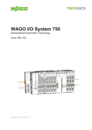 System manual | Version 3.0.2
WAGO I/O System 750
Decentralized Automation Technology
Serie 750, 753
 