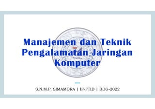 Manajemen dan Teknik
Pengalamatan Jaringan
Komputer
S.N.M.P. SIMAMORA | IF-FTID | BDG-2022
 