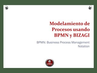 Modelamiento de
Procesos usando
BPMN y BIZAGI
BPMN: Business Process Management
Notation
 
