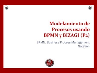 Modelamiento de
Procesos usando
BPMN y BIZAGI (P2)
BPMN: Business Process Management
Notation
 