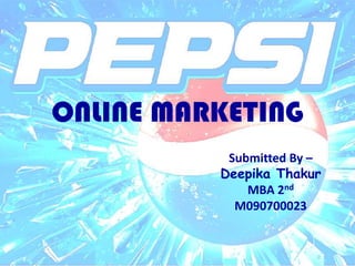 ONLINE MARKETING  Submitted By –  DeepikaThakur MBA 2nd M090700023 