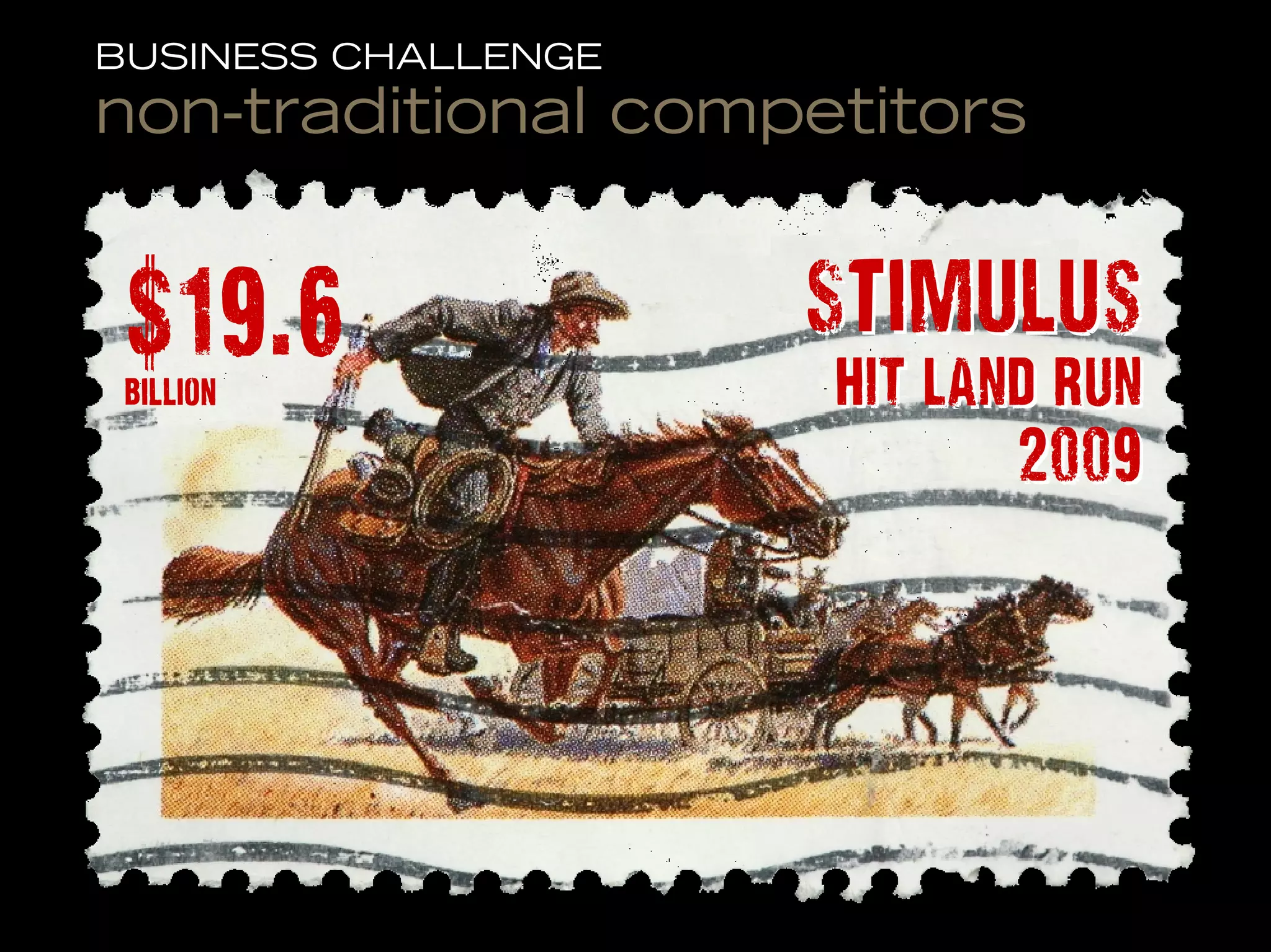BUSINESS CHALLENGE
non-traditional competitors


 $19.6               Stimulus
 billion             HIT LAND RUN
                            2009




                                    16
 
