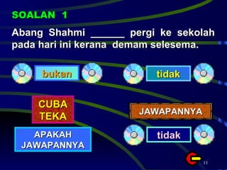 Abang Shahmi ______ pergi ke sekolah pada hari ini kerana  demam selesema. SOALAN  1 bukan tidak CUBA TEKA APAKAH JAWAPANNYA JAWAPANNYA tidak 