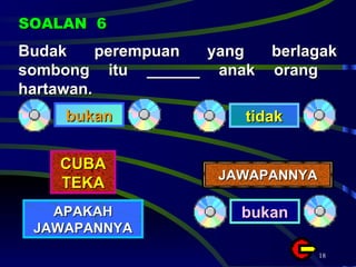Budak perempuan yang berlagak sombong itu ______ anak orang  hartawan. SOALAN  6 bukan tidak CUBA TEKA APAKAH JAWAPANNYA JAWAPANNYA bukan 