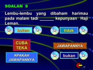 Lembu-lembu yang dibaham harimau pada malam tadi ______ kepunyaan  Haji Leman. SOALAN  8 bukan tidak CUBA TEKA APAKAH JAWAPANNYA JAWAPANNYA bukan 