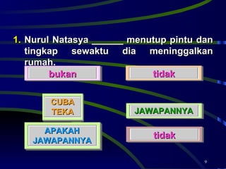 Nurul Natasya ______ menutup pintu dan tingkap sewaktu dia meninggalkan rumah.  bukan tidak tidak JAWAPANNYA APAKAH JAWAPANNYA CUBA TEKA 