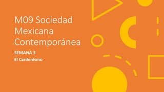 M09 Sociedad
Mexicana
Contemporánea
SEMANA 3
El Cardenismo
 
