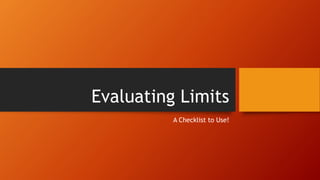 Evaluating Limits
A Checklist to Use!
 