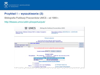 Przykład I – wyszukiwanie (3)
Bibliografia Publikacji Pracowników UMCS – od 1989 r.
http://libases.umcs.lublin.pl/expertus/pub/
 