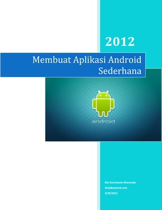 2012
Eko Kurniawan Khannedy
StripBandunk.com
3/29/2012
Membuat Aplikasi Android
Sederhana
 