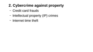 2. Cybercrime against property
– Credit card frauds
– Intellectual property (IP) crimes
– Internet time theft
 