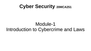 Cyber Security 20MCA251
Module-1
Introduction to Cybercrime and Laws
 
