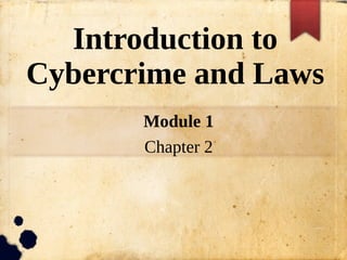 Introduction to
Cybercrime and Laws
Module 1
Chapter 2
 