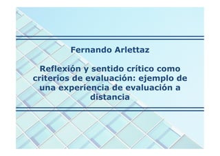 Fernando Arlettaz
Reflexión y sentido crítico como
criterios de evaluación: ejemplo de
una experiencia de evaluación a
dis...