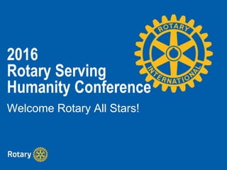 2016
Rotary Serving
Humanity Conference
Welcome Rotary All Stars!
 