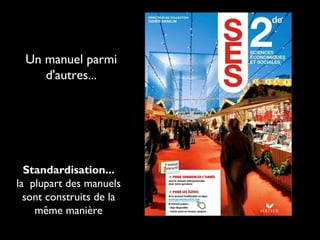 Un manuel parmi
d'autres...

Standardisation...
la plupart des manuels
sont construits de la
même manière

 