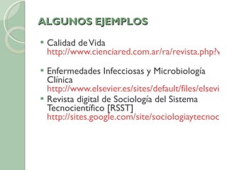 ALGUNOS EJEMPLOS Calidad de Vida  http://www.cienciared.com.ar/ra/revista.php?wid=41&sef=214&eid=5&Accion=VerFijas&T=11&sid=0   Enfermedades Infecciosas y Microbiología Clínica  http://www.elsevier.es/sites/default/files/elsevier/NormOrga/028normas.pdf Revista digital de Sociología del Sistema Tecnocientífico [RSST]  http://sites.google.com/site/sociologiaytecnociencia/home/normas-de-publicacion   
