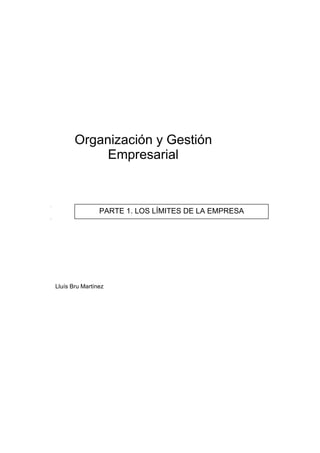 Organización y Gestión
Empresarial
Lluís Bru Martínez
PARTE 1. LOS LÍMITES DE LA EMPRESA
 