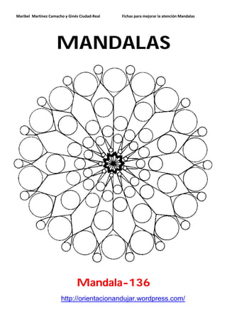 Maribel Martínez Camacho y Ginés Ciudad-Real Fichas para mejorar la atención Mandalas
http://orientacionandujar.wordpress.com/
MANDALAS
Mandala-136
 