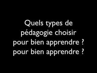 Quels types de
pédagogie choisir
pour bien apprendre ?
pour bien apprendre ?

 
