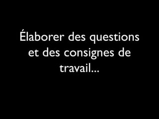 Élaborer des questions
et des consignes de
travail...

 