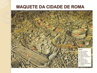 MAQUETE DA CIDADE DE ROMA
 