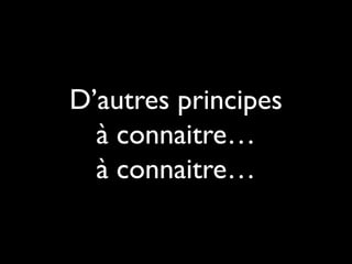 D’autres principes
à connaitre…
à connaitre…
 