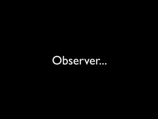 Observer...
 