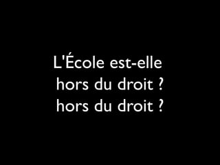 L'École est-elle
hors du droit ?
hors du droit ?
 