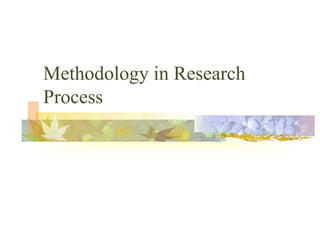 Methodology in Research
Process
 