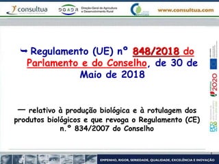  Regulamento (UE) nº 848/2018 do
Parlamento e do Conselho, de 30 de
Maio de 2018
― relativo à produção biológica e à rotulagem dos
produtos biológicos e que revoga o Regulamento (CE)
n.º 834/2007 do Conselho
 