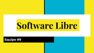 Software Libre
Equipo #9
 