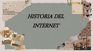 HISTORIA DEL
INTERNET
EQUIPO 2
Garcia Sánchez Citlali
Torres Calvillo María Monserrat
Flores Padilla Stephany
 