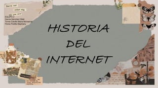 HISTORIA
DEL
INTERNET
EQUIPO 2
Garcia Sánchez Citlali
Torres Calvillo María Monserrat
Flores Padilla Stephany
 