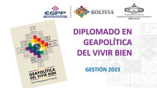 DIPLOMADO EN
GEAPOLÍTICA
DEL VIVIR BIEN
GESTIÓN 2023
 