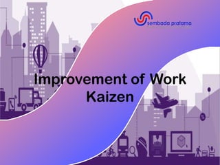 Improvement of Work
Kaizen
 