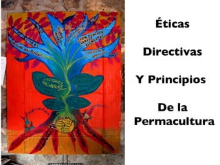Éticas Directivas Y Principios  De la Permacultura 