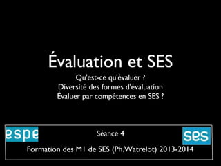 Évaluation et SES
Qu'est-ce qu'évaluer ?
Diversité des formes d'évaluation
Évaluer par compétences en SES ?

Séance 4

Formation des M1 de SES (Ph.Watrelot) 2013-2014

 