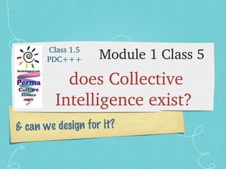 Module 1 Class 5 ,[object Object],& can we design for it? Class 1.5 PDC+++ 