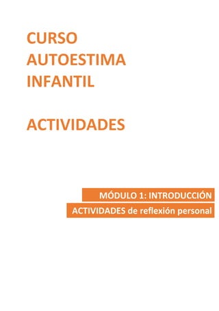 CURSO
AUTOESTIMA
INFANTIL
ACTIVIDADES
MÓDULO 1: INTRODUCCIÓN
ACTIVIDADES de reflexión personal
 