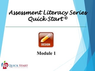 Assessment Literacy Series
Quick Start ©
1
Module 1
 