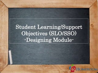 1
Student Learning/Support
Objectives (SLO/SSO)
-Designing Module-
 