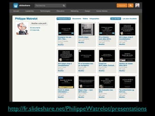 http://fr.slideshare.net/PhilippeWatrelot/presentations
 