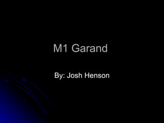 M1 Garand  By: Josh Henson 