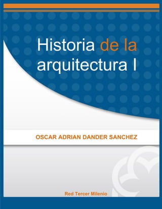 Red Tercer Milenio
OSCAR ADRIAN DANDER SANCHEZ
Historia de la
arquitectura I
 