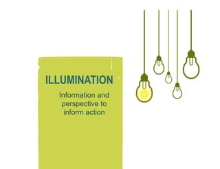 ILLUMINATION
Information and
perspective to
inform action

 