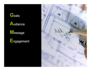 Goals
Audience
Message
Engagement

 